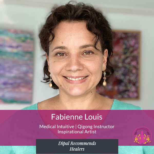 Fabienne Louis
Medical Intuitive | Qigong Instructor | Inspirational Artist