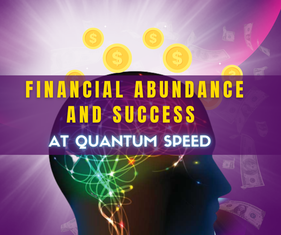 Financial Abundance and Success at Quantum Speed 1